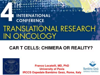 CAR T CELLS: CHIMERA OR REALITY?  Franco Locatelli, MD, PhD  University of Pavia  IRCCS Ospedale