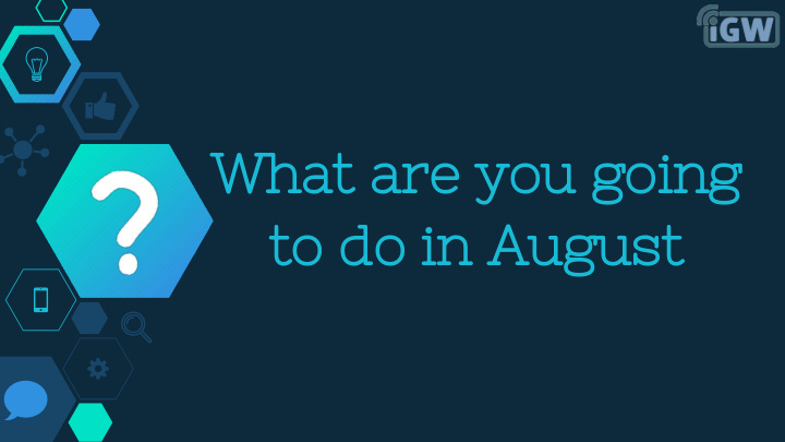 what are you going to do in august how can we help