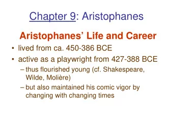 Chapter 9: Aristophanes  Aristophanes Life and Career   lived from ca. 450-386 BCE