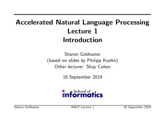 Accelerated Natural Language Processing  Lecture 1  Introduction  Sharon Goldwater  (based on