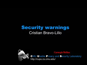 Security warnings  Cristian Bravo-Lillo C MU U sable P rivacy and S ecurity Laboratory