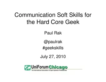 Communication Soft Skills for  the Hard Core Geek  Paul Rak  @paulrak  #geekskills  July 27, 2010