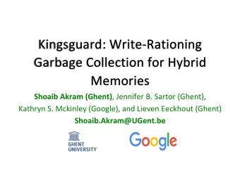 Kingsguard: Write-Rationing  Garbage Collection for Hybrid  Memories Shoaib Akram (Ghent) ,