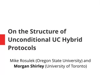 On the Structure of  Unconditional UC Hybrid  Protocols  Mike Rosulek (Oregon State University) and