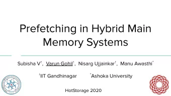 Prefetching in Hybrid Main  Memory Systems Subisha V  ,  Varun Gohil  ,  Nisarg Ujjainkar