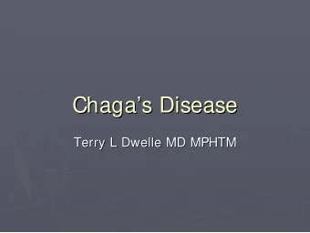 Chaga  s  s Disease  Disease  Chaga  Terry L Dwelle  Dwelle MD MPHTM  MD MPHTM  Terry L