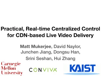 Practical, Real-time Centralized Control  for CDN-based Live Video Delivery Matt Mukerjee , David