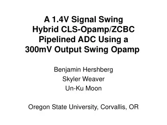 Hybrid CLS-Opamp/ZCBC  Pipelined ADC Using a  300mV Output Swing Opamp  Benjamin Hershberg  Skyler