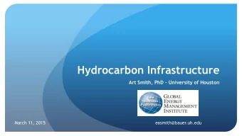 Hydrocarbon Infrastructure Art Smith, PhD  University of Houston  March 11, 2015