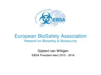 European BioSafety Association  Network for Biosafety &amp; Biosecurity  Gijsbert van Willigen