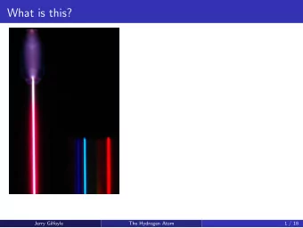 What is this?  Jerry Gilfoyle  The Hydrogen Atom  1 / 18  What is this?  The Hydrogen Atom  Jerry