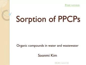 Sorption of PPCPs  Organic compounds in water and wastewater  Soonmi Kim  CEE 697z - Lecture #24