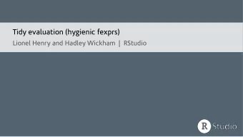 Tidy evaluation (hygienic fexprs)  Lionel Henry and Hadley Wickham  |  RStudio  Tidy evaluation