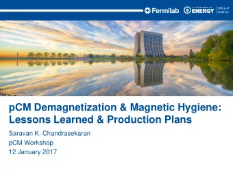 pCM Demagnetization &amp; Magnetic Hygiene:  Lessons Learned &amp; Production Plans  Saravan K.