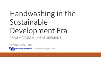 Sustainable  Development Era  PRAGMATISM IN MEASUREMENT  PAVANI K. RAM, MD  Handwashing matters