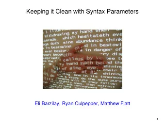 Keeping it Clean with Syntax Parameters  Eli Barzilay, Ryan Culpepper, Matthew Flatt  1  Macros