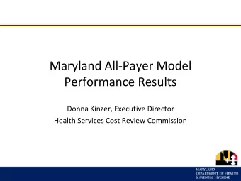 Maryland All-Payer Model  Performance Results  Donna Kinzer, Executive Director  Health Services
