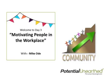 Motivating People in  the Workplace With:- Mike Ode Opening questions   1) Who have you