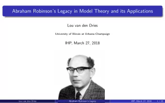 Abraham Robinsons Legacy in Model Theory and its Applications  Lou van den Dries  University of