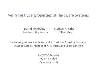Verifying Hyperproperties of Hardware Systems  Bernd Finkbeiner  Markus N. Rabe  Saarland