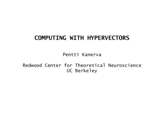 COMPUTING WITH HYPERVECTORS  Pentti Kanerva  Redwood Center for Theoretical Neuroscience  UC