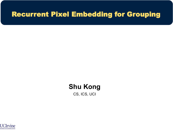 recurrent pixel embedding for grouping shu kong