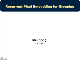 Recurrent Pixel Embedding for Grouping  Shu Kong  CS, ICS, UCI  Outline  1. Problem Statement --