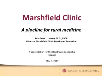 Marshfield Clinic  A pipeline for rural medicine  Matthew J. Jansen, M.D., FACP  Director,