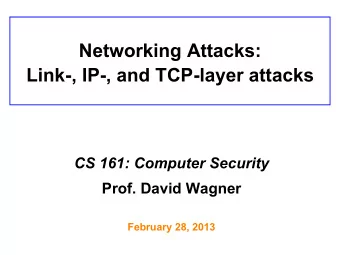 Networking Attacks:  Link-, IP-, and TCP-layer attacks CS 161: Computer Security Prof. David Wagner