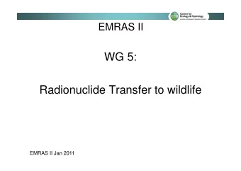 WG 5:  Radionuclide Transfer to wildlife  EMRAS II Jan 2011  Objectives  This document is primarily