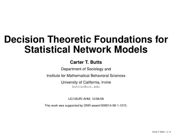 Decision Theoretic Foundations for  Statistical Network Models  Carter T. Butts  Department of