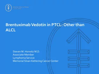 Brentuximab Vedotin in PTCL: Other than  ALCL  Steven M. Horwitz M.D.  Associate Member  Lymphoma