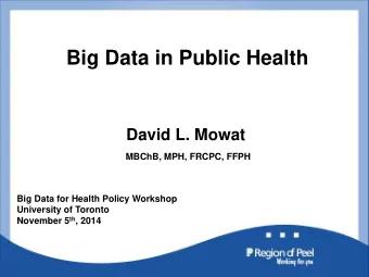 Big Data in Public Health  David L. Mowat  MBChB, MPH, FRCPC, FFPH  Big Data for Health Policy