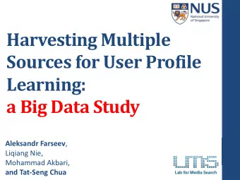 Sources for User Profile  Learning:  a Big Data Study Aleksandr Farseev ,  Liqiang Nie,  Mohammad