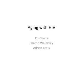 Aging with HIV  CoChairs  Sharon Walmsley  Adrian Betts  Disclosure  Served as an advisor,