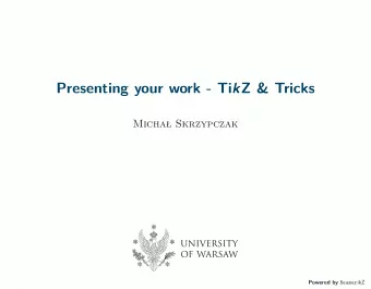 Presenting your work - Ti k Z &amp; Tricks  Micha Skrzypczak Powered by Beamer i k Z Presenting