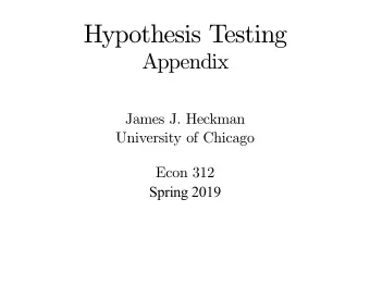 Hypothesis Testing  Appendix  James J. Heckman  University of Chicago Econ 312  Spring 2019  A