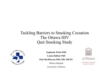 Tackling Barriers to Smoking Cessation  The Ottawa HIV  Quit Smoking Study  Stephanie Wiebe PhD