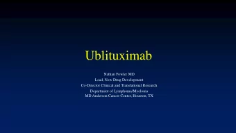 Ublituximab  Nathan Fowler MD  Lead, New Drug Development  Co-Director Clinical and Translational