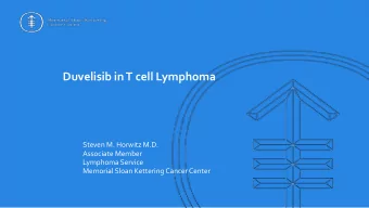 Duvelisib in T cell Lymphoma  Steven M. Horwitz M.D.  Associate Member  Lymphoma Service  Memorial