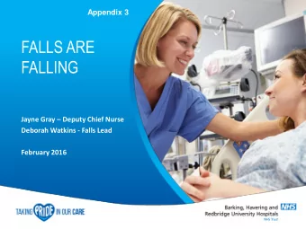 FALLS ARE  FALLING Jayne Gray  Deputy Chief Nurse  Deborah Watkins - Falls Lead  February 2016
