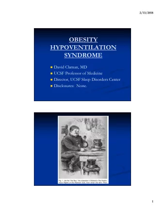 OBESITY  HYPOVENTILATION  SYNDROME  David Claman, MD  UCSF Professor of Medicine