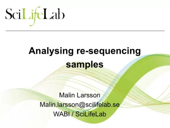 Analysing re-sequencing  samples  Malin Larsson  Malin.larsson@scilifelab.se  WABI / SciLifeLab