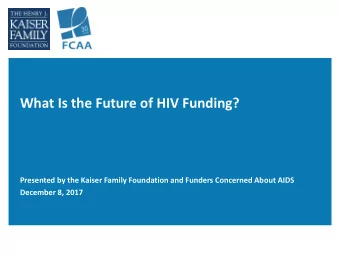 What Is the Future of HIV Funding?  Presented by the Kaiser Family Foundation and Funders Concerned