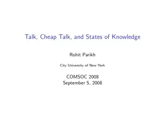 Talk, Cheap Talk, and States of Knowledge  Rohit Parikh  City University of New York  COMSOC 2008