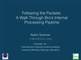 Following the Packets:  A Walk Through Bros Internal  Processing Pipeline  Robin Sommer