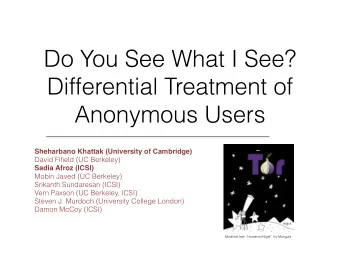 Do You See What I See?  Differential Treatment of  Anonymous Users Sheharbano Khattak (University