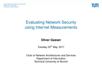 Evaluating Network Security  using Internet Measurements  Oliver Gasser Tuesday 23 rd May, 2017