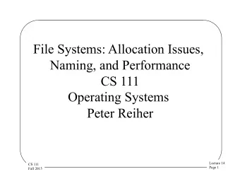 File Systems: Allocation Issues,  Naming, and Performance  CS 111  Operating Systems  Peter Reiher