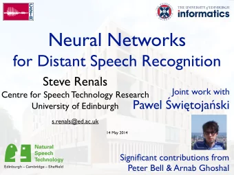 Neural Networks  for Distant Speech Recognition Steve Renals ! Joint work with ! Centre for Speech
